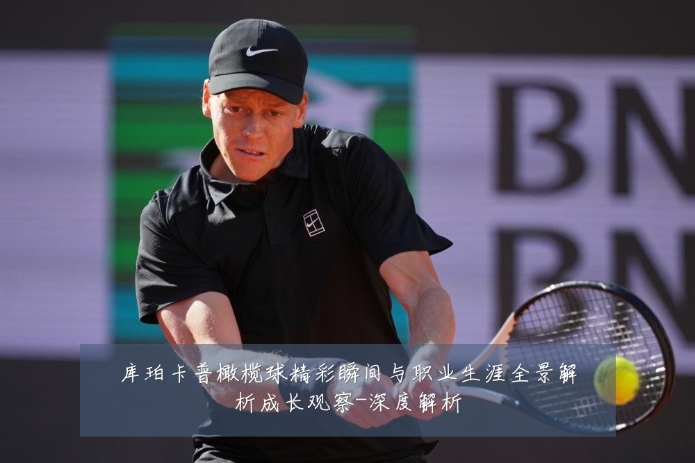 库珀卡普橄榄球精彩瞬间与职业生涯全景解析成长观察-深度解析
